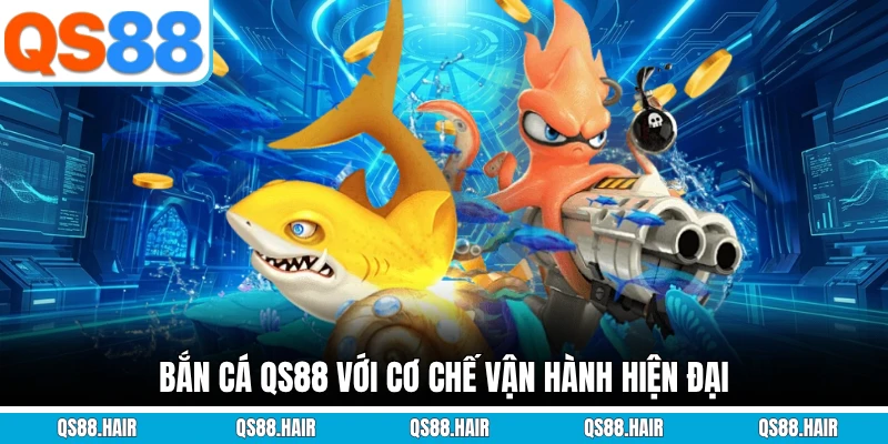 Bắn cá QS88 với cơ chế vận hành hiện đại