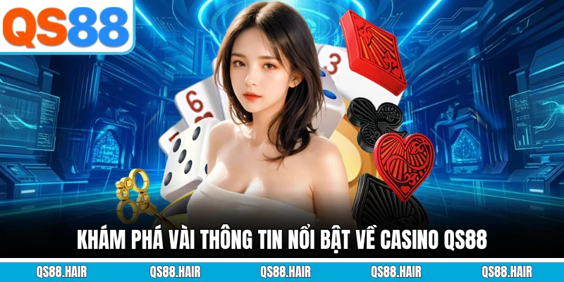 Khám phá vài thông tin nổi bật về casino QS88